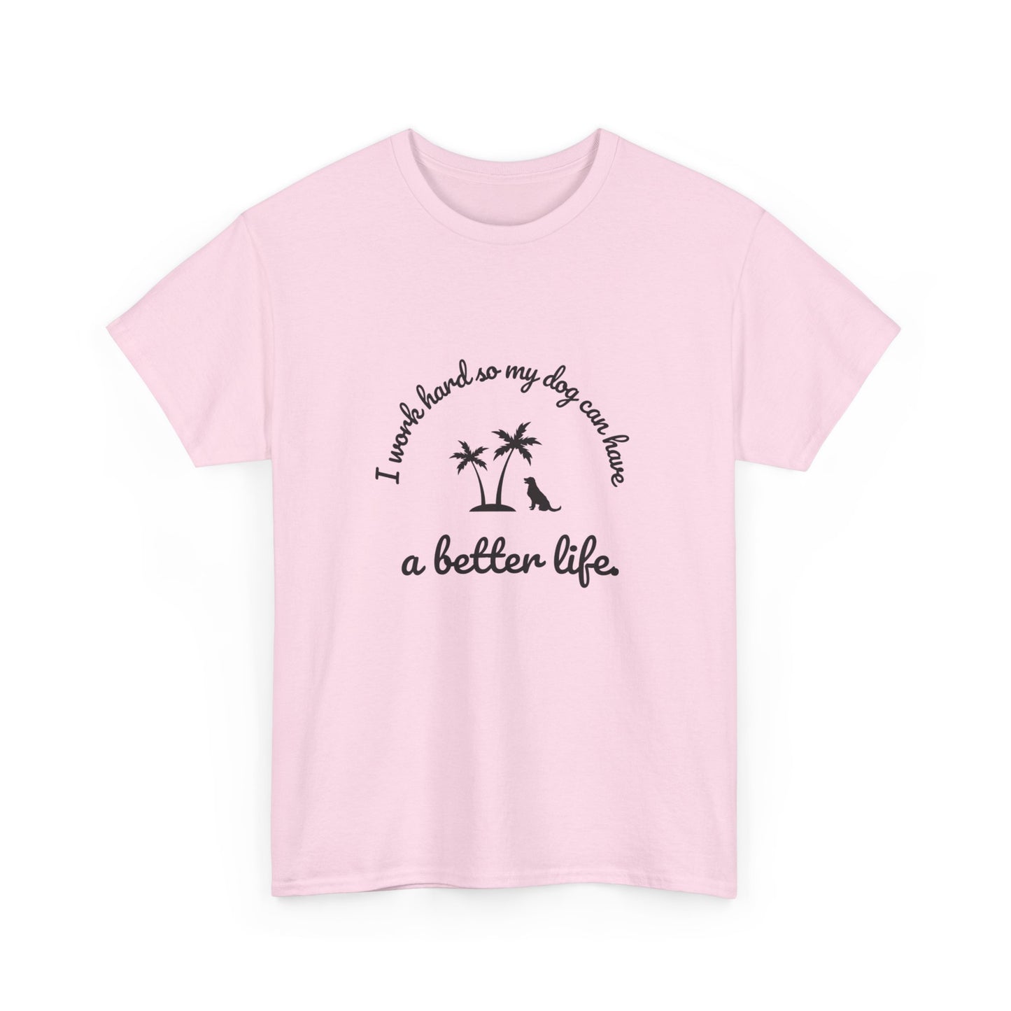 "I work hard so my dog can have a better life" Unisex Cotton Tee