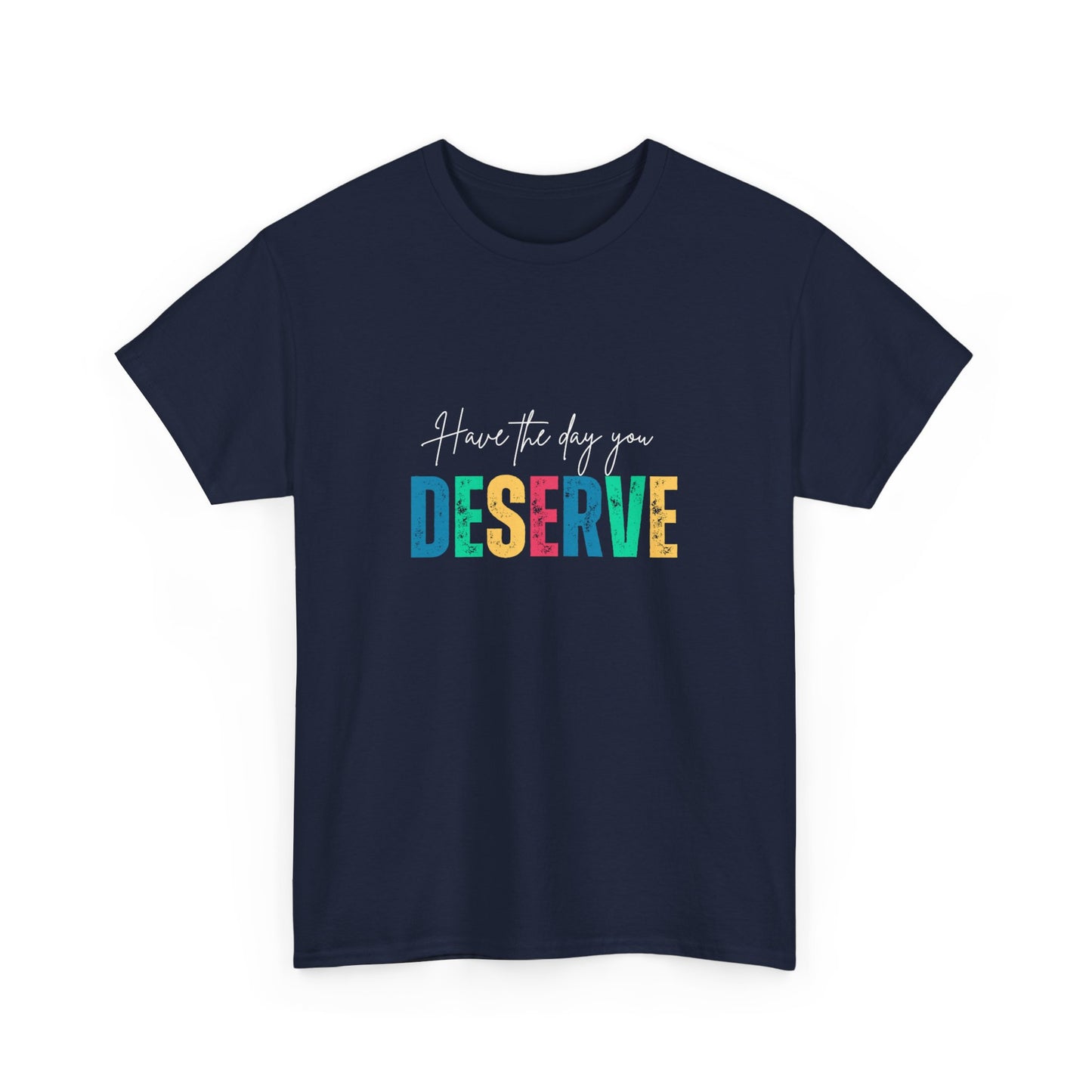 "Have the day you deserve" Unisex Cotton Tee