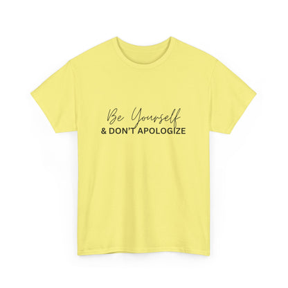 "Be yourself and don’t apologize. " Unisex Cotton Tee