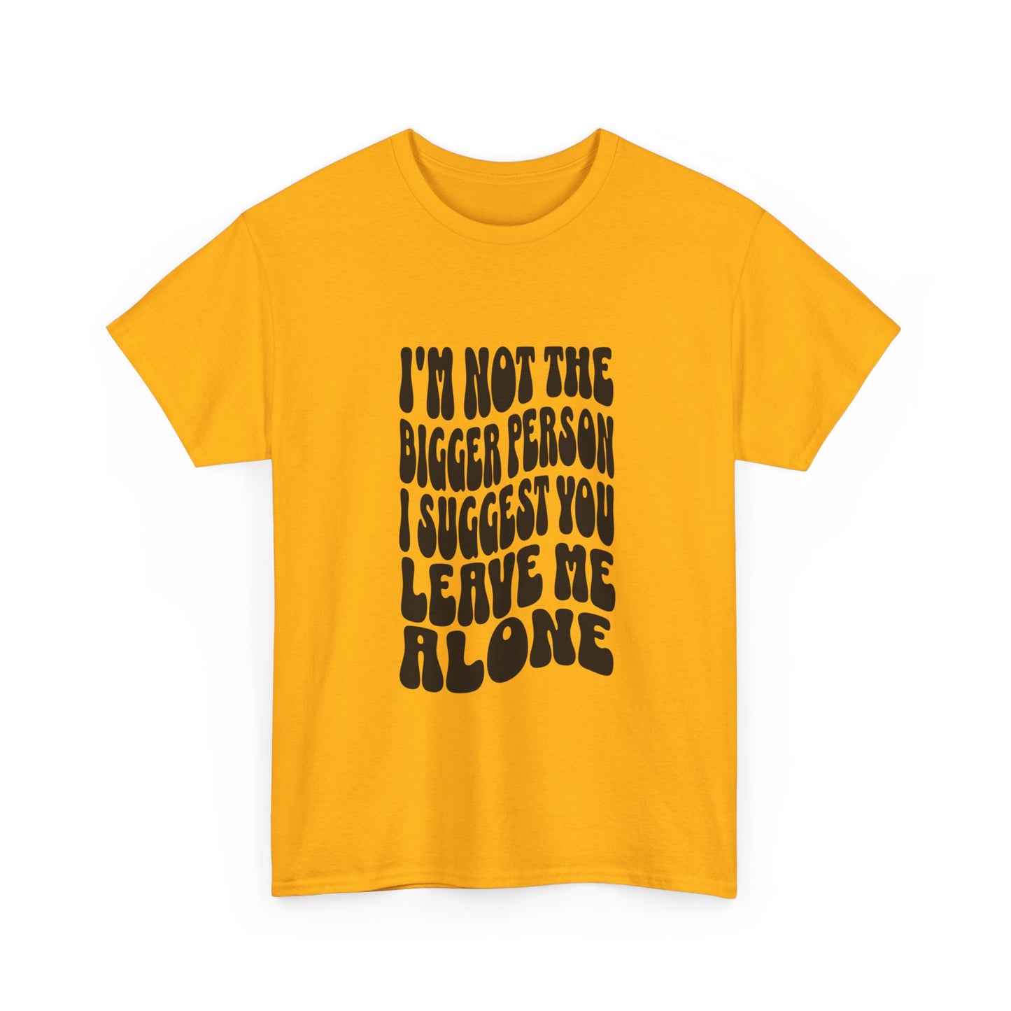 "I’m not the bigger person I suggest you leave me alone" Unisex Cotton Tee