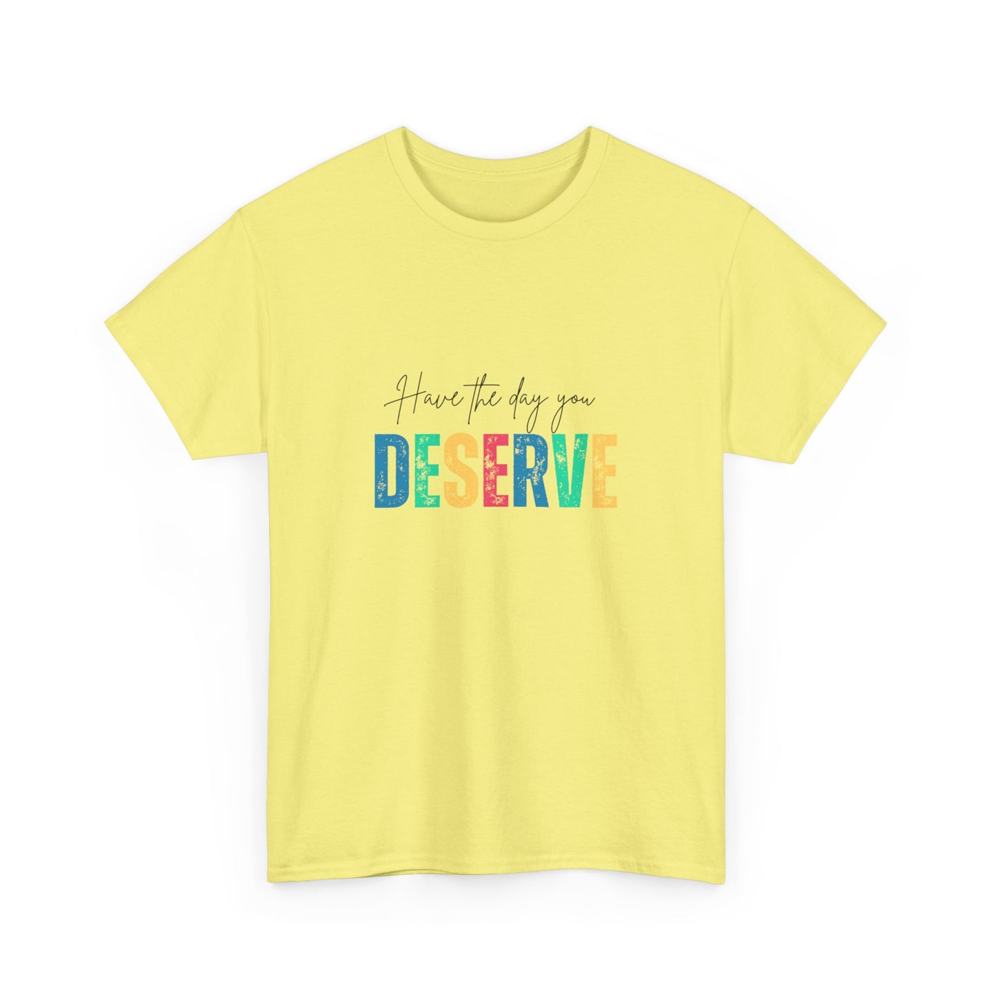 "Have the day you deserve" Unisex Cotton Tee