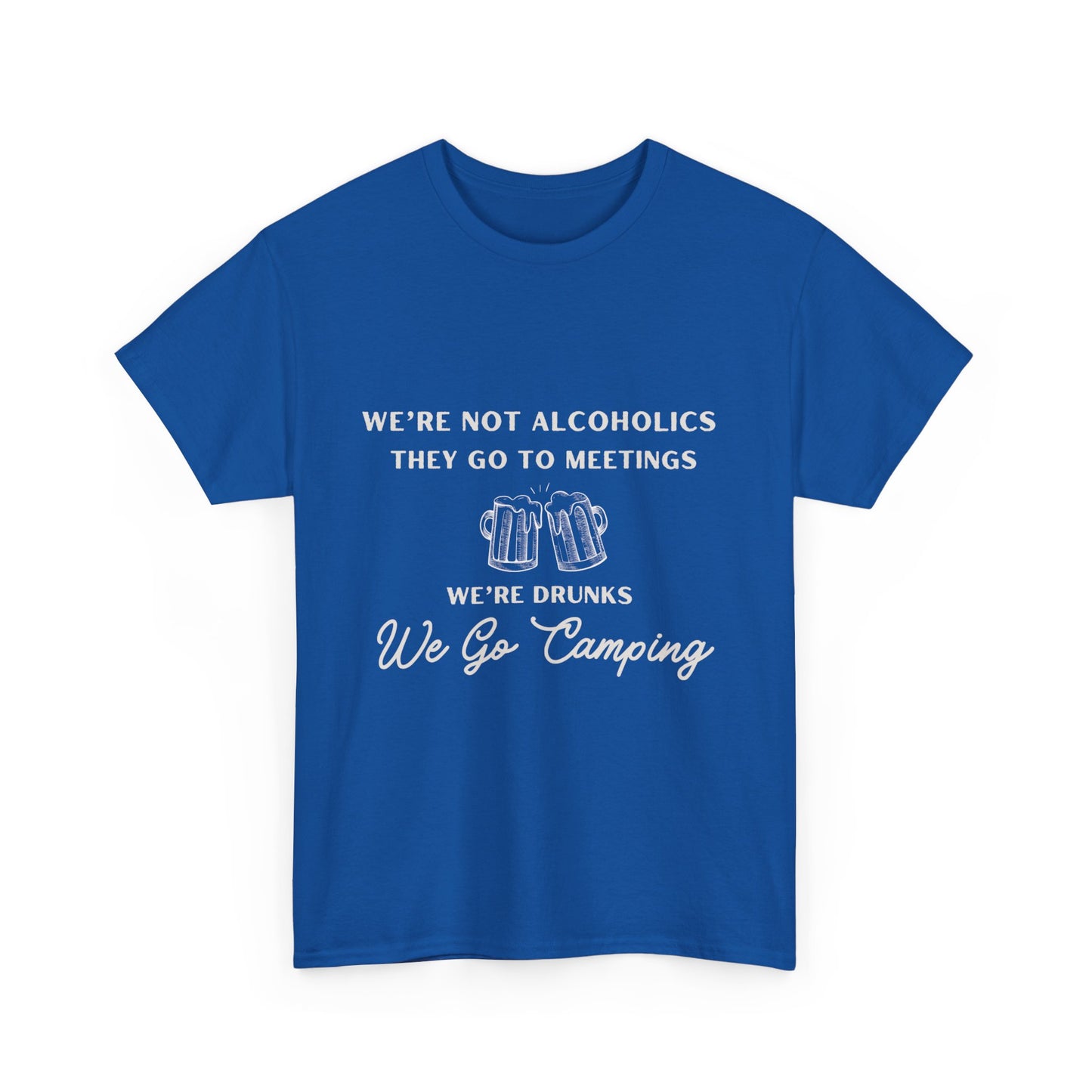 'We're not alcoholics they go to meetings we're drunks we go camping" Unisex Cotton Tee