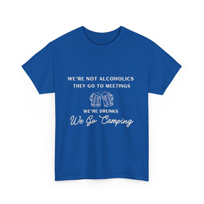 'We're not alcoholics they go to meetings we're drunks we go camping" Unisex Cotton Tee