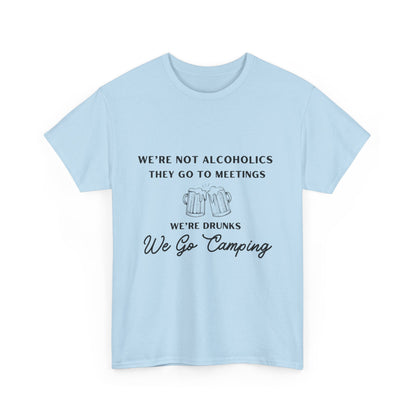 'We're not alcoholics they go to meetings we're drunks we go camping" Unisex Cotton Tee