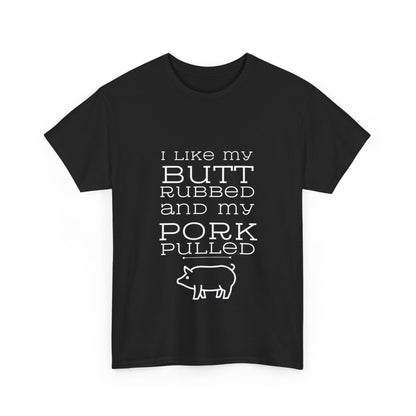 "I like my butt rubbed and my pork pulled" Unisex Cotton Tee