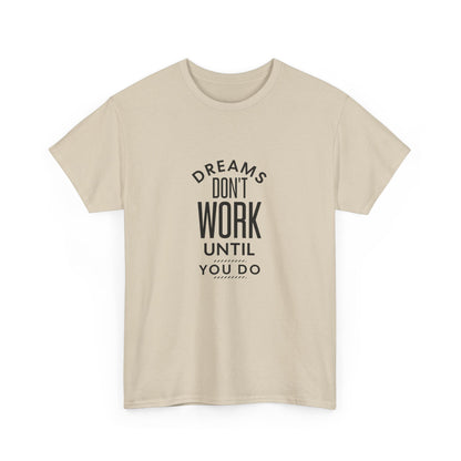 "Dreams don’t work until you do" Unisex Cotton Tee