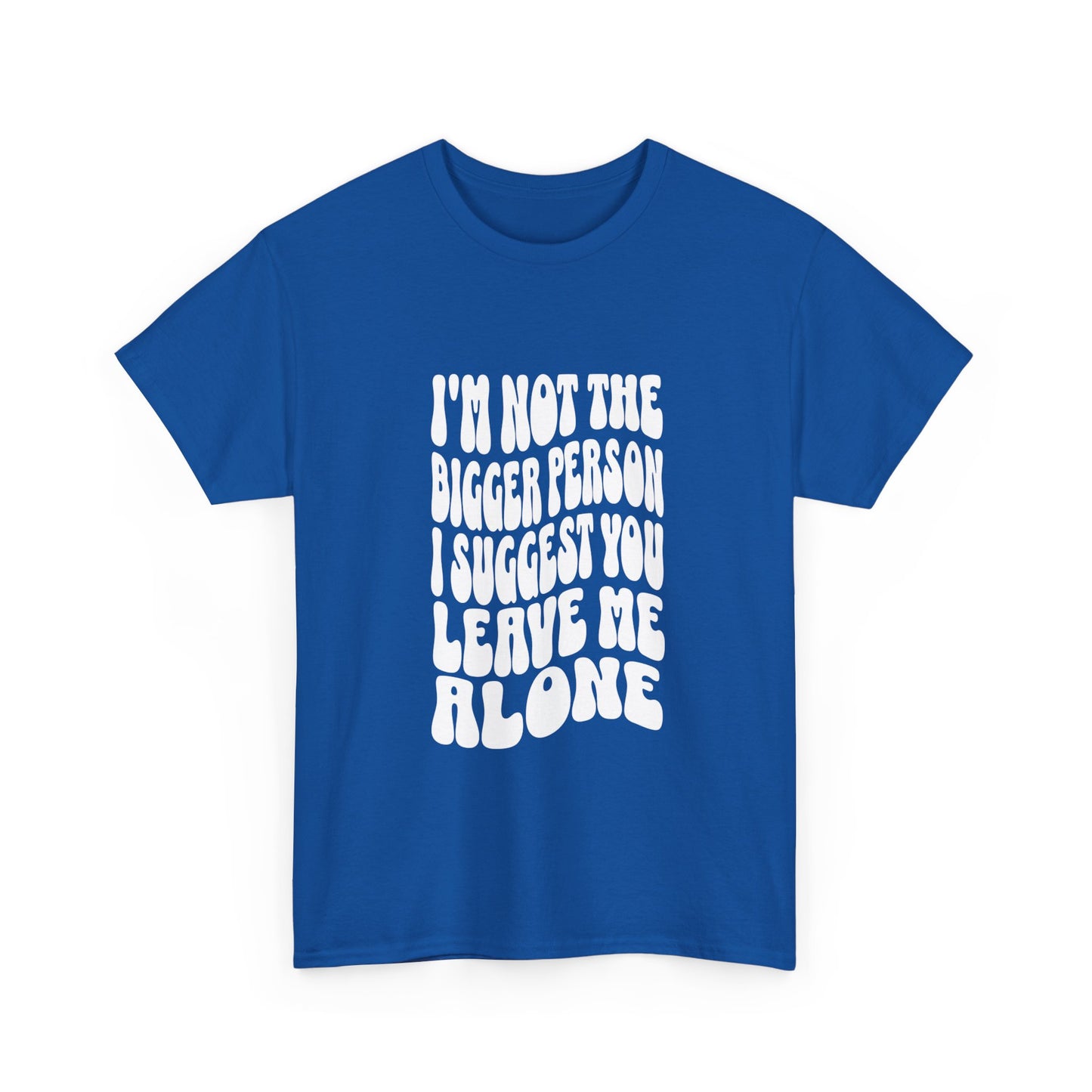 "I’m not the bigger person I suggest you leave me alone" Unisex Cotton Tee