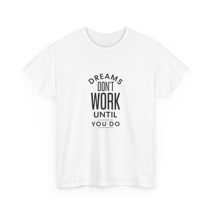 "Dreams don’t work until you do" Unisex Cotton Tee