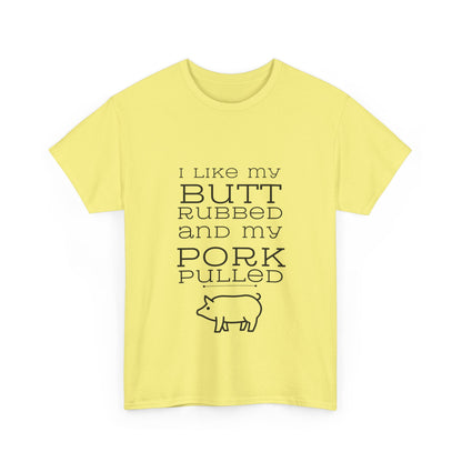 "I like my butt rubbed and my pork pulled" Unisex Cotton Tee