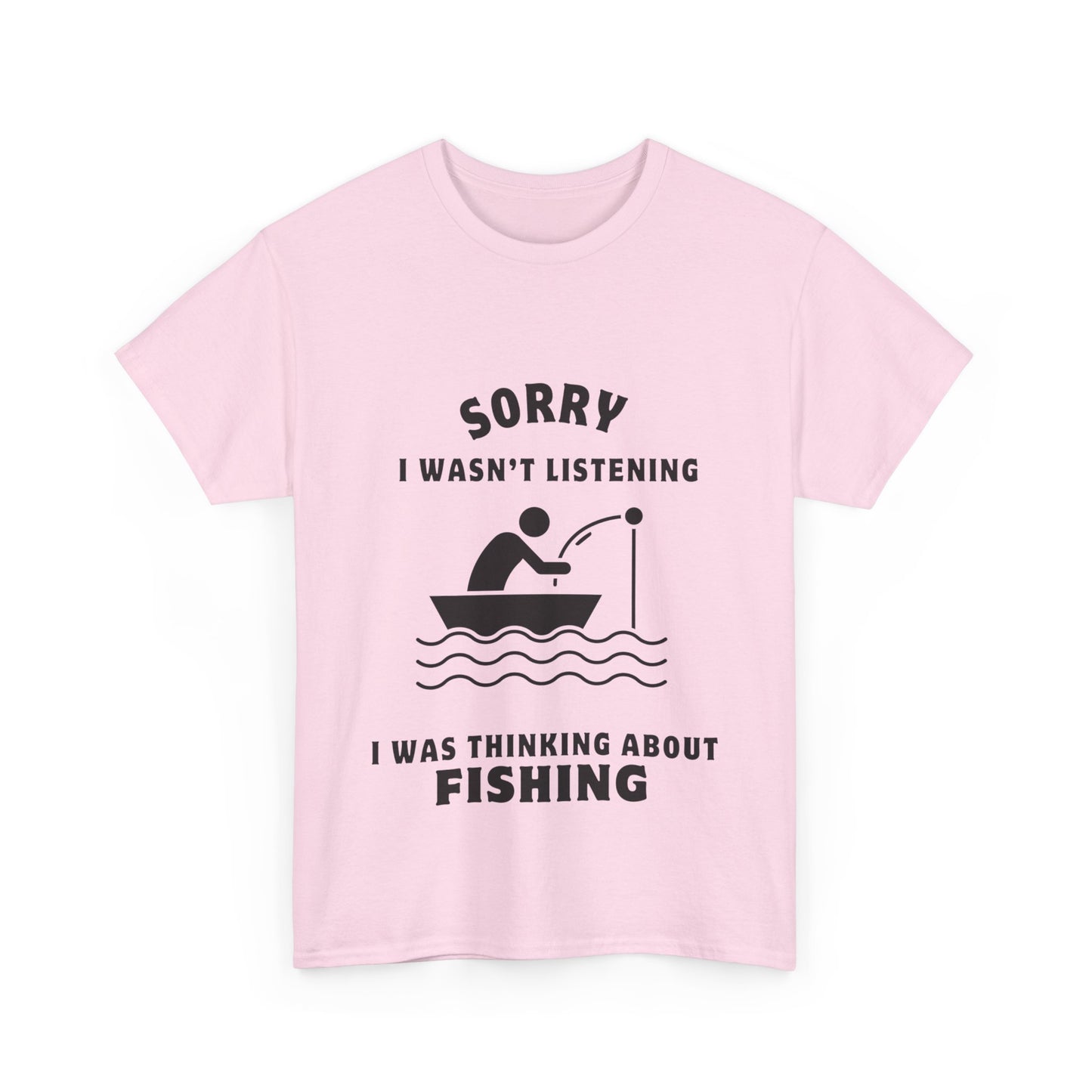 "Sorry I wasn’t listening I was thinking about fishing" Unisex Cotton Tee