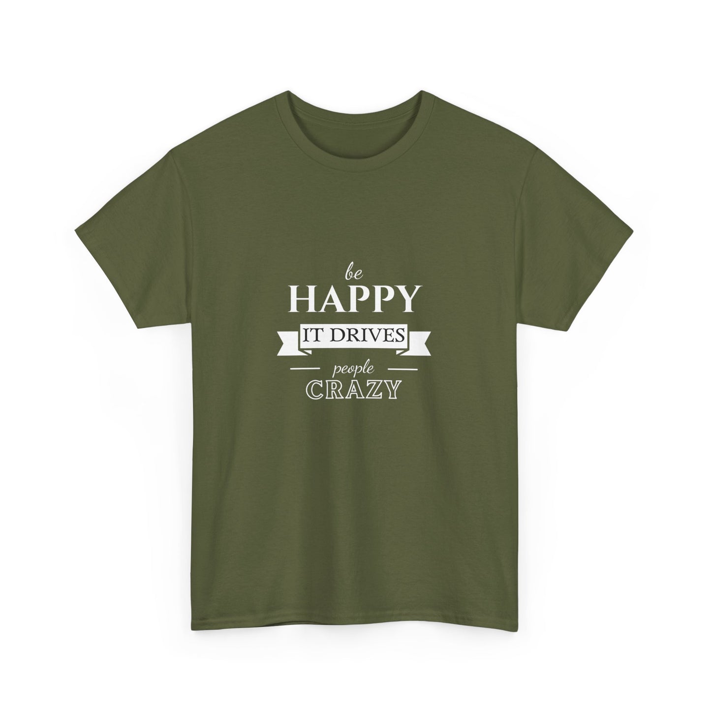 "Be happy it drives people crazy" Unisex Cotton Tee