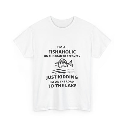 "I’m a fishaholic on the road to recovery. Just kidding I’m on the road to the lake" Unisex Cotton Tee