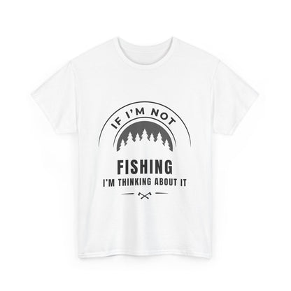 "If im not fishing I'm thinking about it" Unisex Cotton Tee