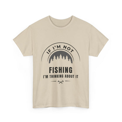 "If im not fishing I'm thinking about it" Unisex Cotton Tee