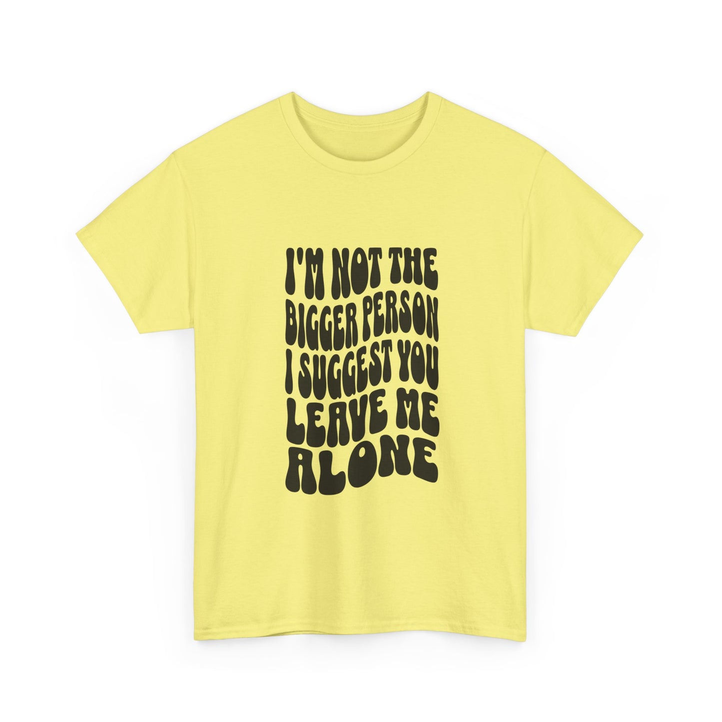 "I’m not the bigger person I suggest you leave me alone" Unisex Cotton Tee