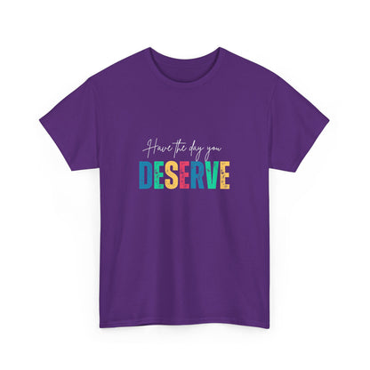 "Have the day you deserve" Unisex Cotton Tee