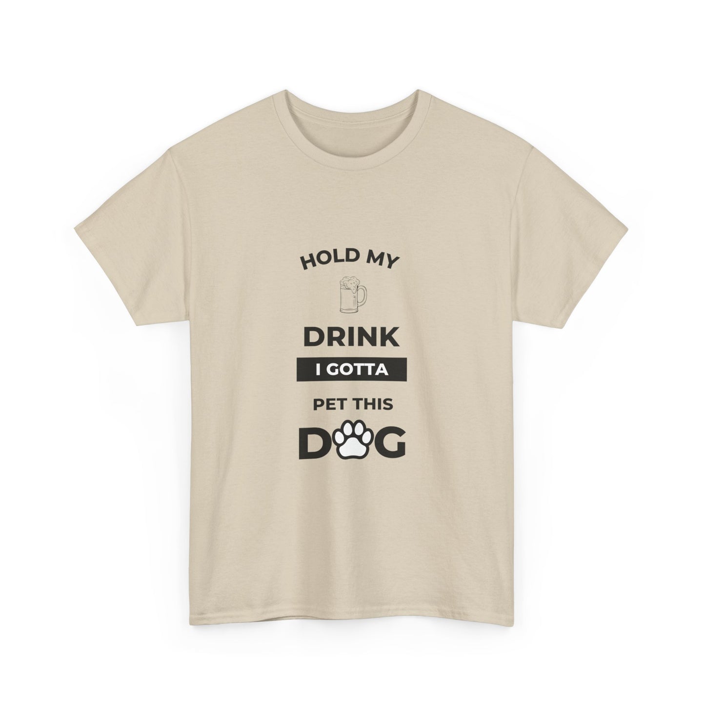 "Hold My Drink I Gotta Pet this Dog " Unisex Cotton Tee