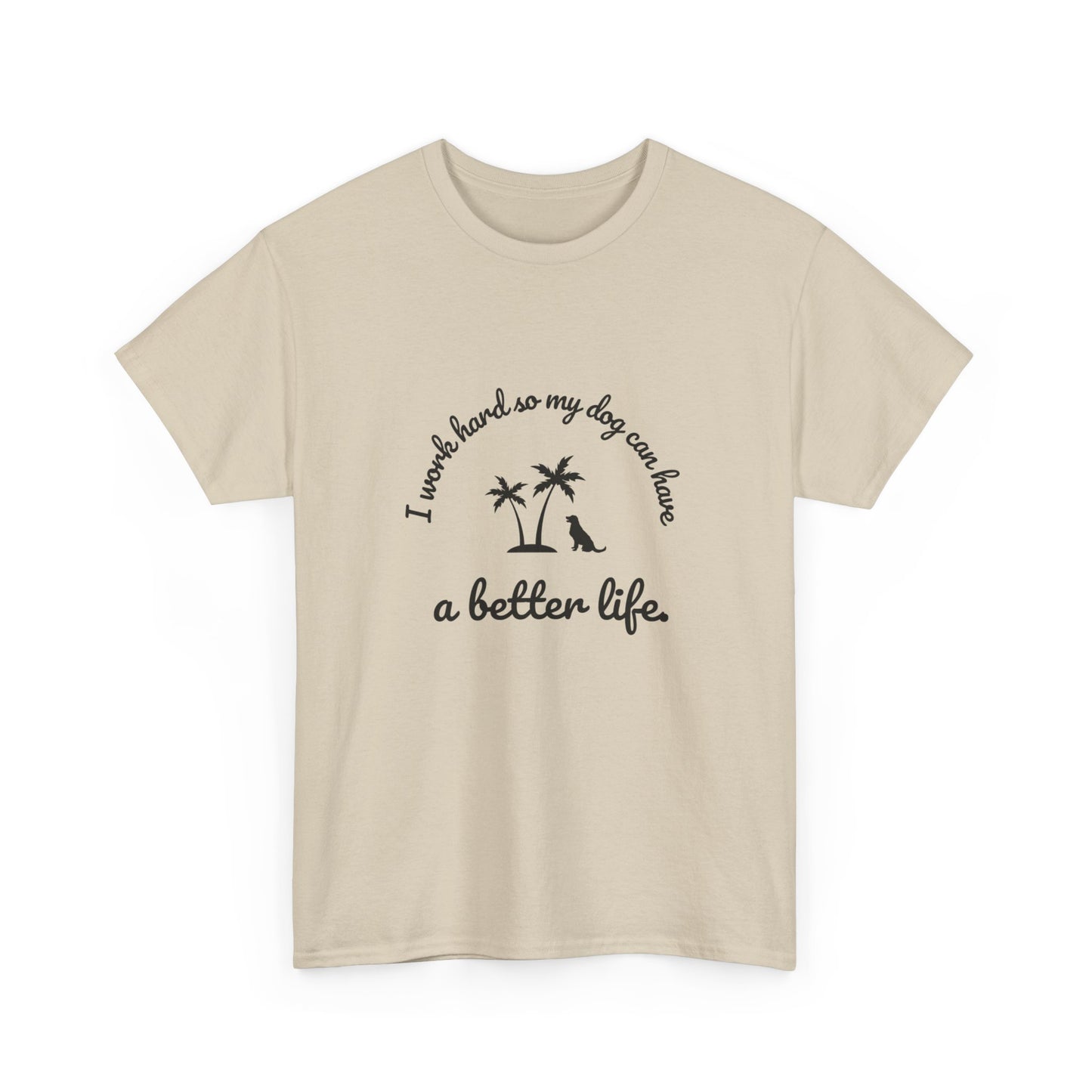 "I work hard so my dog can have a better life" Unisex Cotton Tee