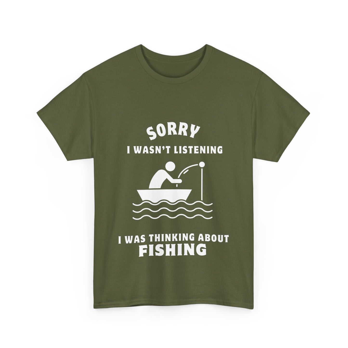 "Sorry I wasn’t listening I was thinking about fishing" Unisex Cotton Tee