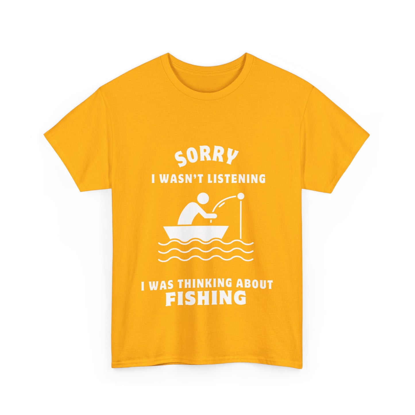 "Sorry I wasn’t listening I was thinking about fishing" Unisex Cotton Tee