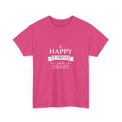 "Be happy it drives people crazy" Unisex Cotton Tee