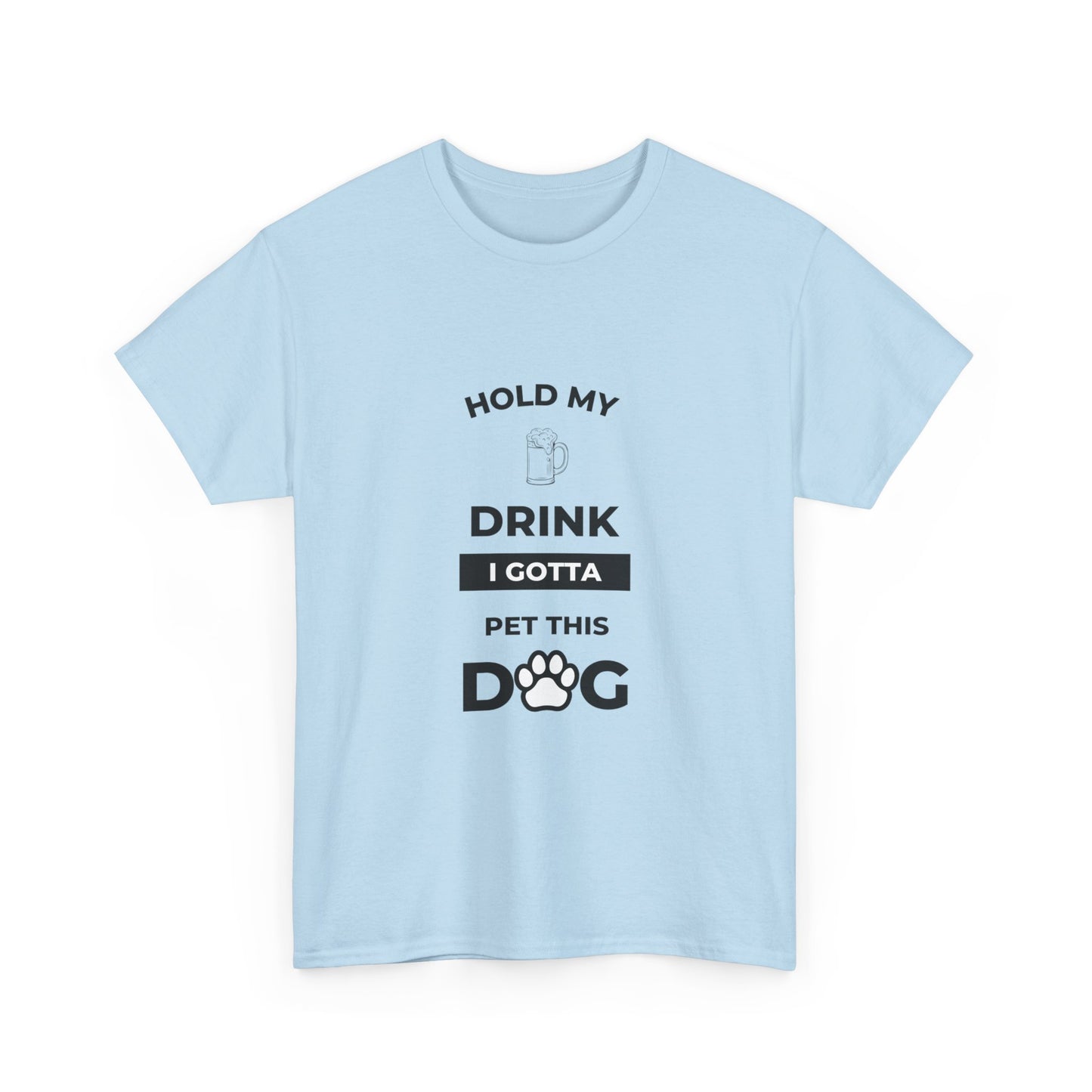 "Hold My Drink I Gotta Pet this Dog " Unisex Cotton Tee