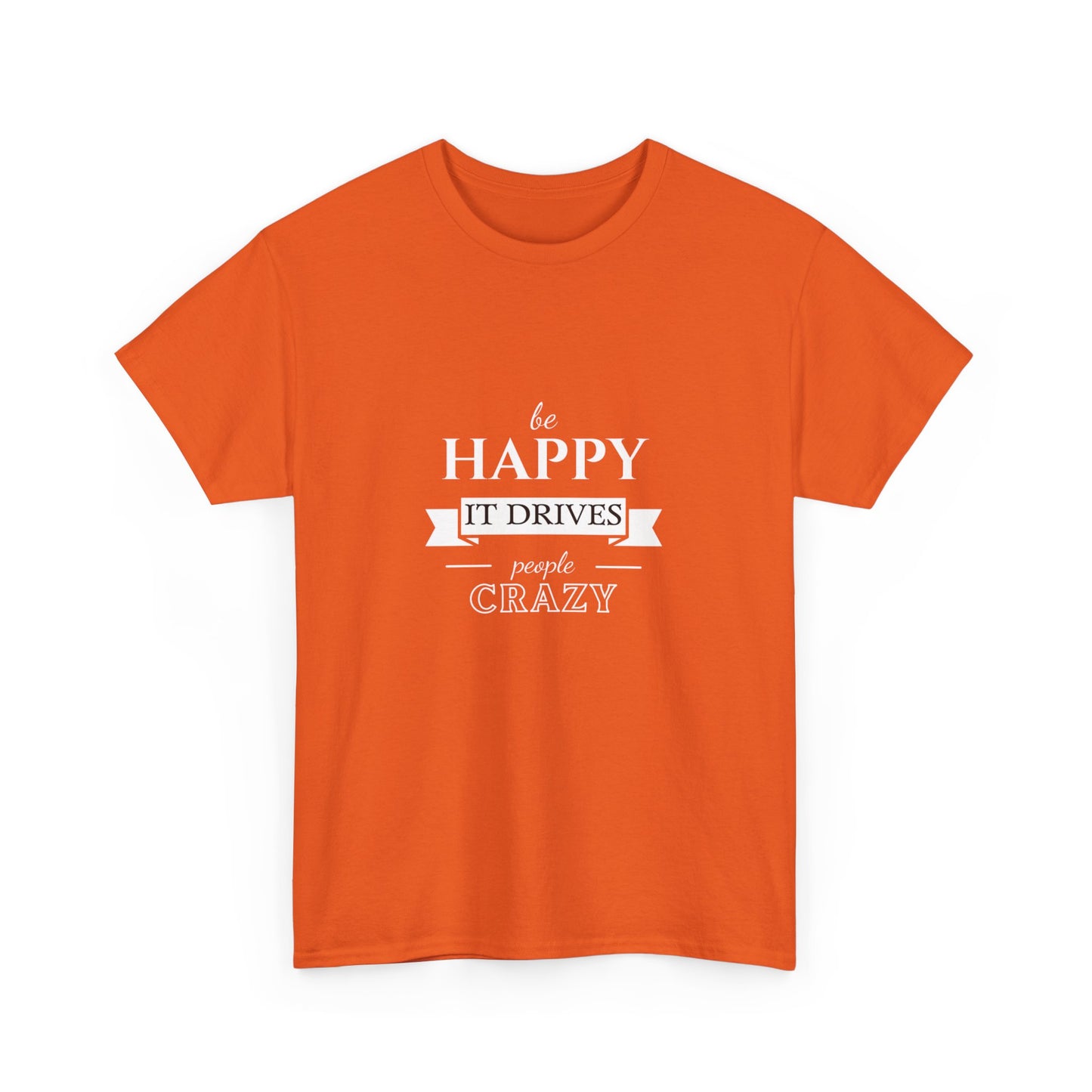 "Be happy it drives people crazy" Unisex Cotton Tee