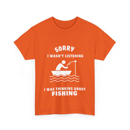 "Sorry I wasn’t listening I was thinking about fishing" Unisex Cotton Tee