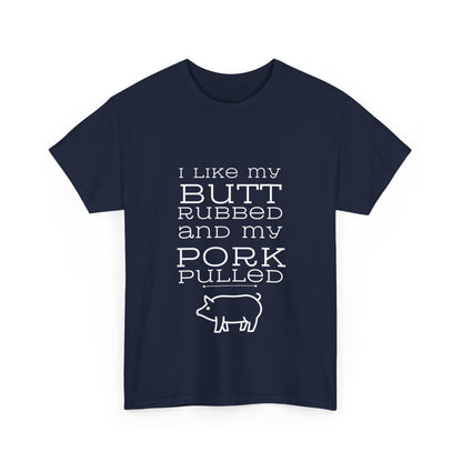 "I like my butt rubbed and my pork pulled" Unisex Cotton Tee