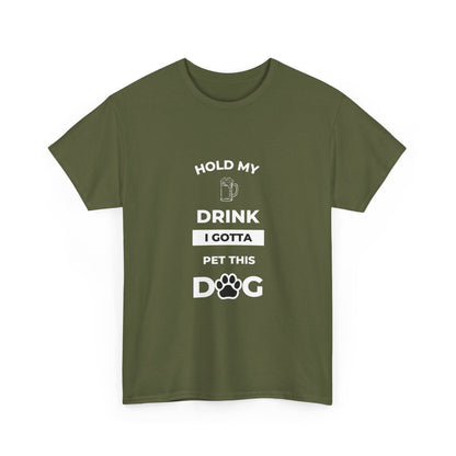 "Hold My Drink I Gotta Pet this Dog " Unisex Cotton Tee