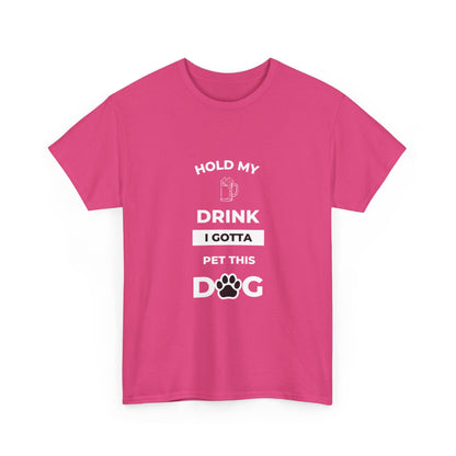 "Hold My Drink I Gotta Pet this Dog " Unisex Cotton Tee