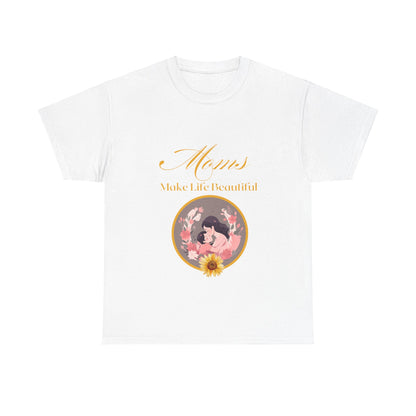 "Moms Make Life Beautiful" Unisex Tee