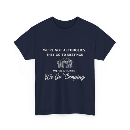 'We're not alcoholics they go to meetings we're drunks we go camping" Unisex Cotton Tee