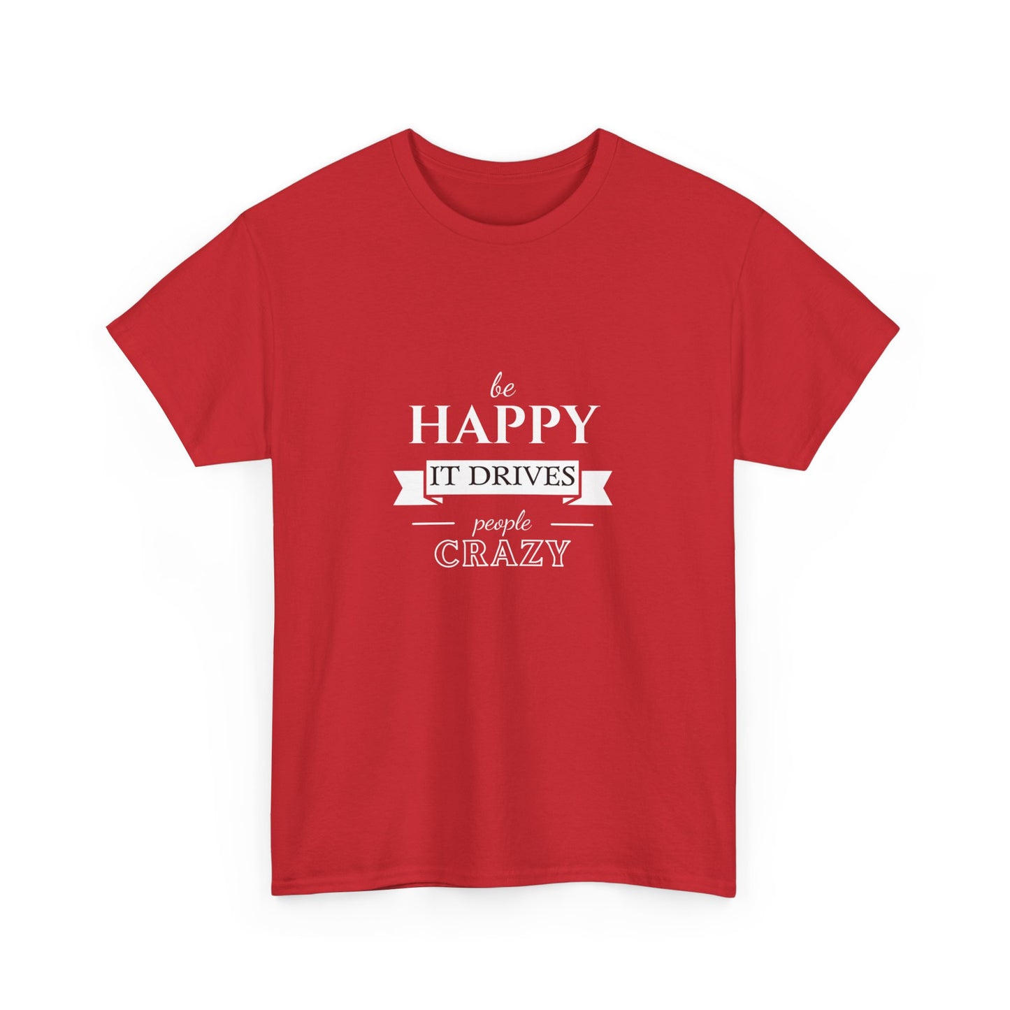 "Be happy it drives people crazy" Unisex Cotton Tee