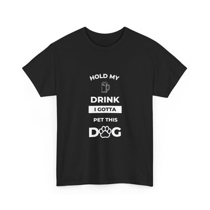 "Hold My Drink I Gotta Pet this Dog " Unisex Cotton Tee