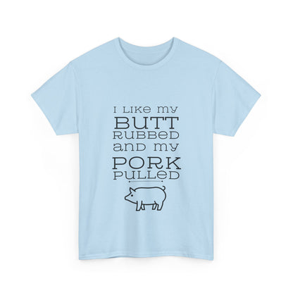 "I like my butt rubbed and my pork pulled" Unisex Cotton Tee