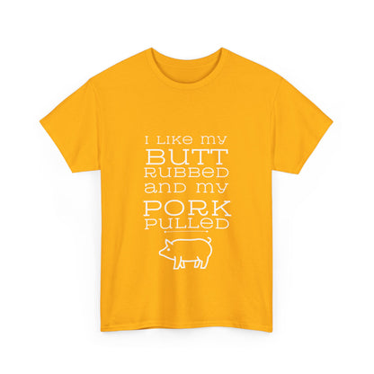 "I like my butt rubbed and my pork pulled" Unisex Cotton Tee