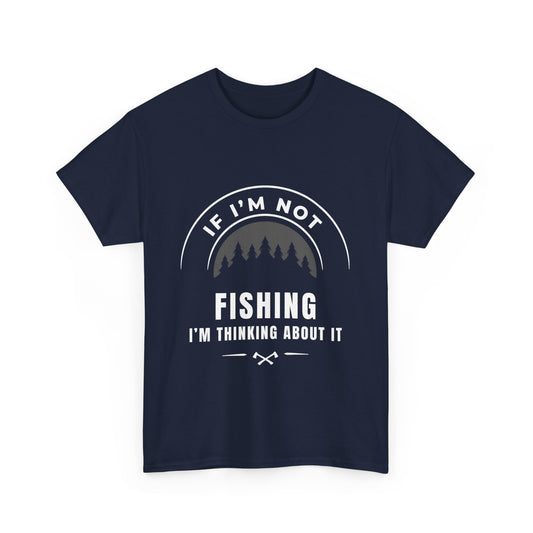 "If im not fishing I'm thinking about it" Unisex Cotton Tee