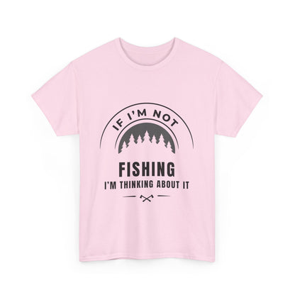 "If im not fishing I'm thinking about it" Unisex Cotton Tee