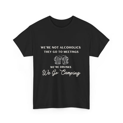 'We're not alcoholics they go to meetings we're drunks we go camping" Unisex Cotton Tee