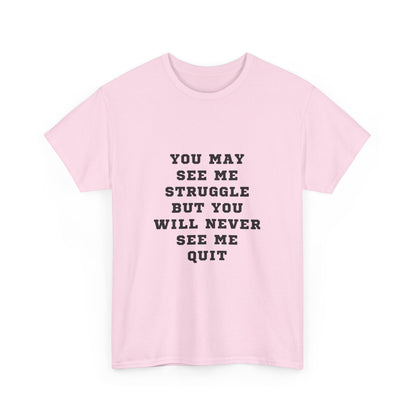 "You may see me struggle but you will never see me quit" Unisex Cotton Tee