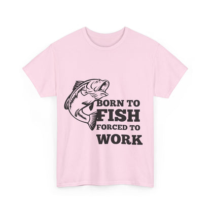 "Born to fish forced to work" Unisex Cotton Tee