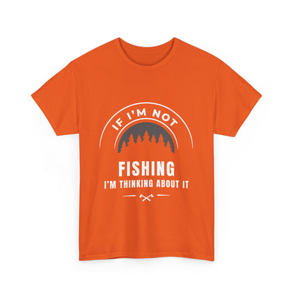 "If im not fishing I'm thinking about it" Unisex Cotton Tee