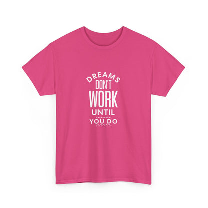 "Dreams don’t work until you do" Unisex Cotton Tee