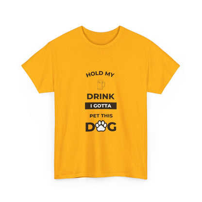 "Hold My Drink I Gotta Pet this Dog " Unisex Cotton Tee