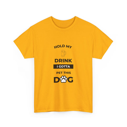 "Hold My Drink I Gotta Pet this Dog " Unisex Cotton Tee