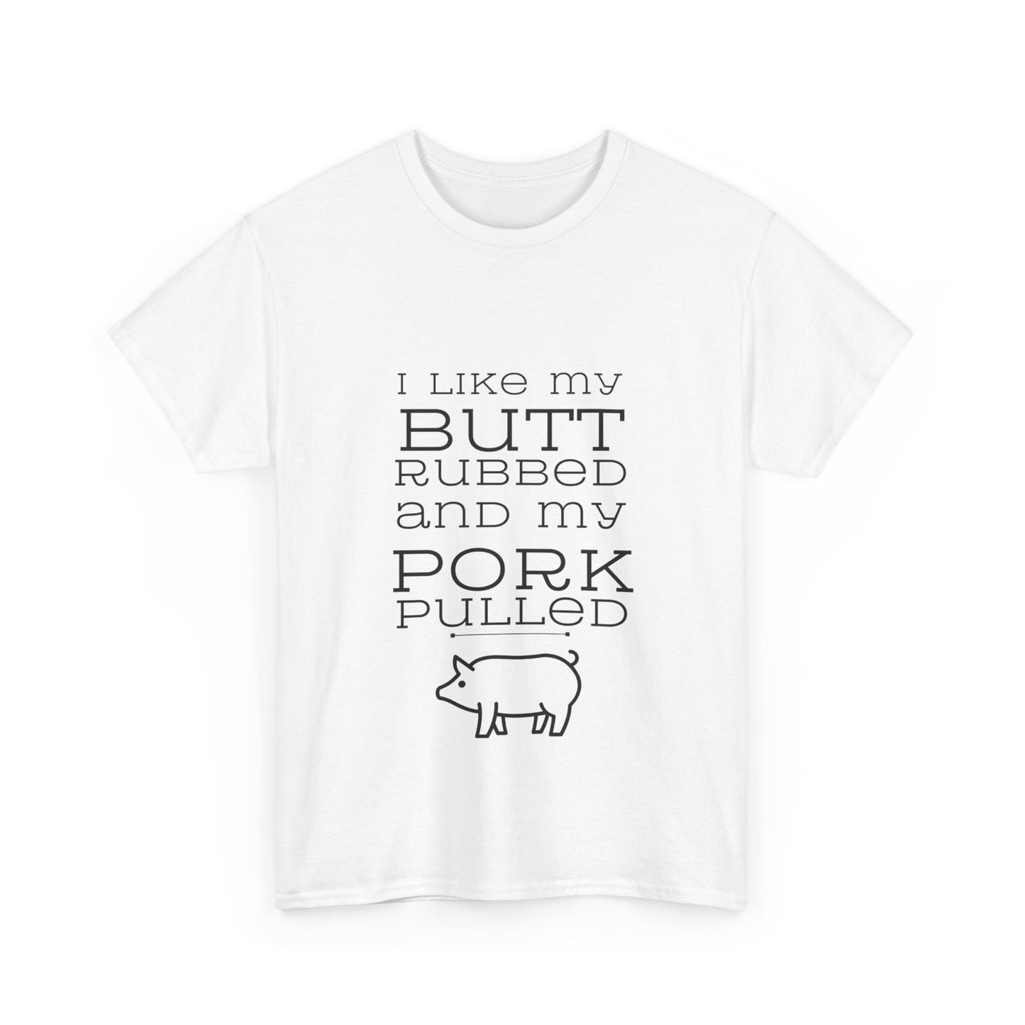 "I like my butt rubbed and my pork pulled" Unisex Cotton Tee