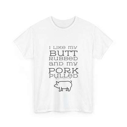 "I like my butt rubbed and my pork pulled" Unisex Cotton Tee