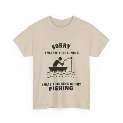 "Sorry I wasn’t listening I was thinking about fishing" Unisex Cotton Tee