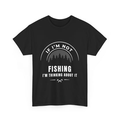 "If im not fishing I'm thinking about it" Unisex Cotton Tee